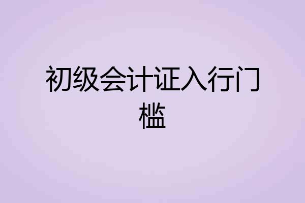 初级会计证入行门槛