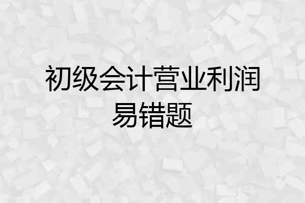 初级会计营业利润易错题