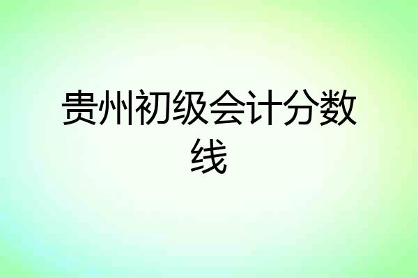贵州初级会计分数线