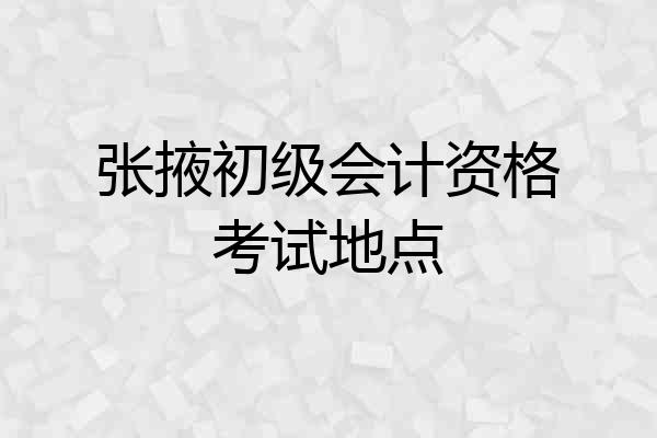 张掖初级会计资格考试地点