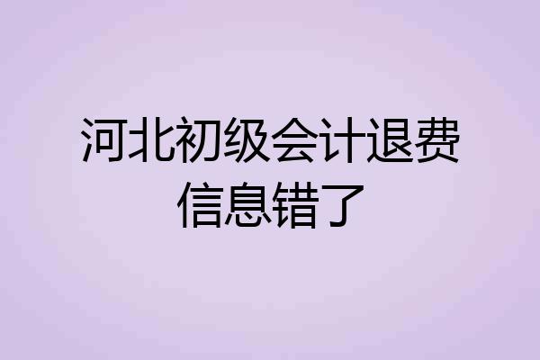 河北初级会计退费信息错了