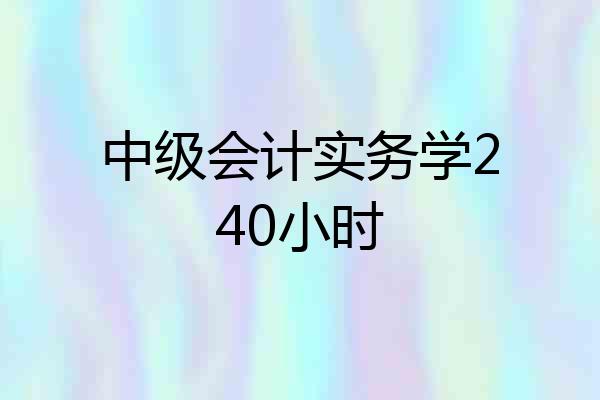 中级会计实务学240小时