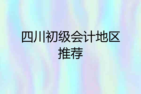 四川初级会计地区推荐