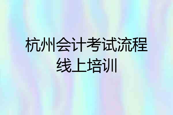杭州会计考试流程线上培训