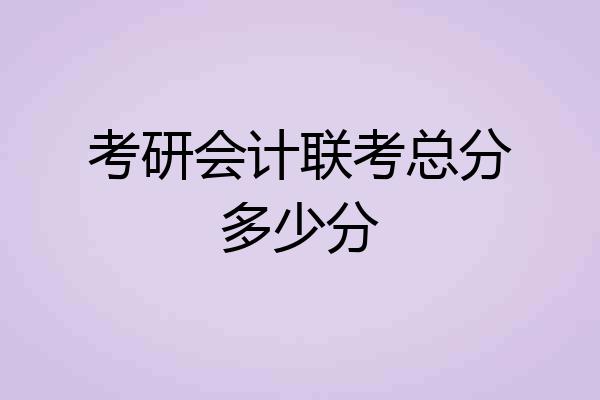 考研会计联考总分多少分