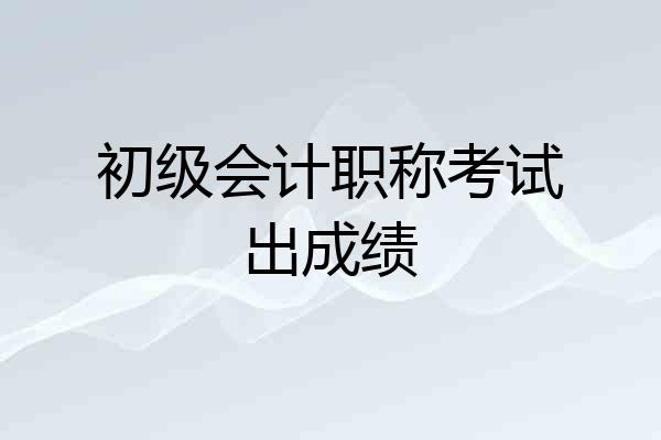 初级会计职称考试出成绩