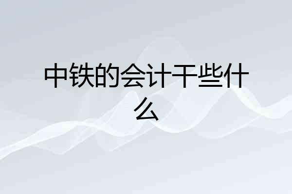 中铁的会计干些什么