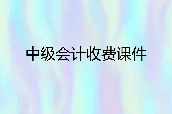 中级会计收费课件