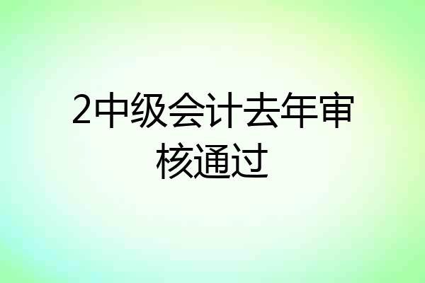 2中级会计去年审核通过