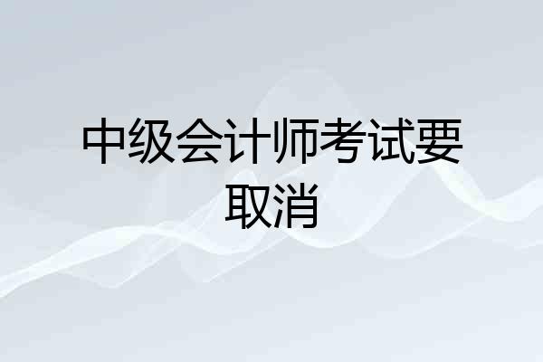 中级会计师考试要取消