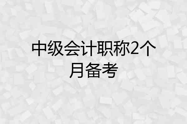 中级会计职称2个月备考