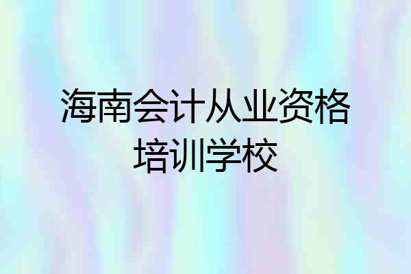海南会计从业资格培训学校
