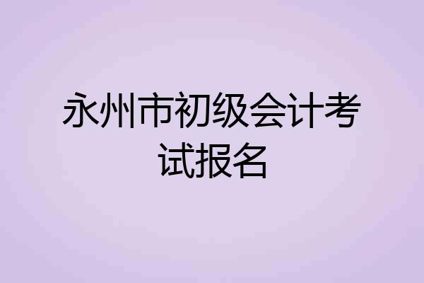 永州市初级会计考试报名