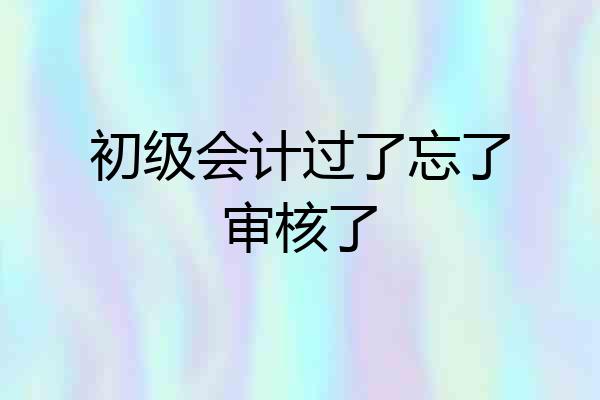 初级会计过了忘了审核了