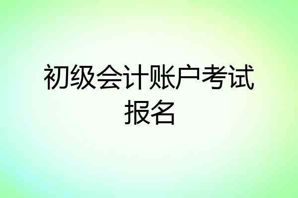 初级会计账户考试报名
