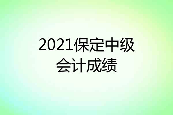 2021保定中级会计成绩