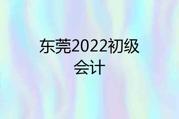 东莞2022初级会计