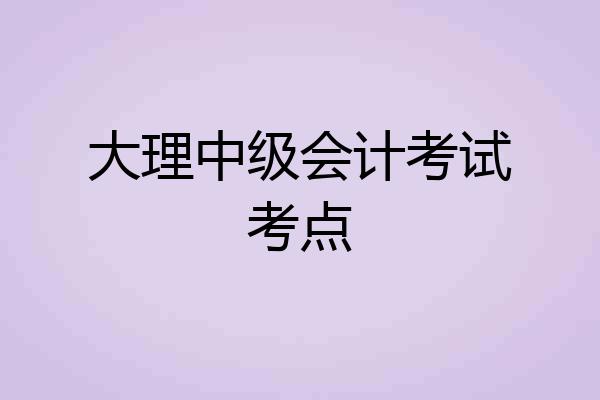 大理中级会计考试考点