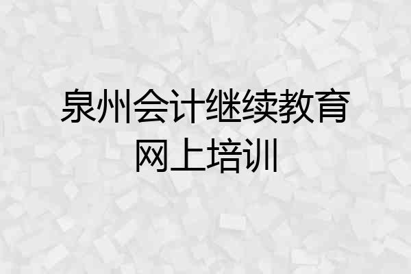 泉州会计继续教育网上培训