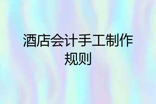 酒店会计手工制作规则