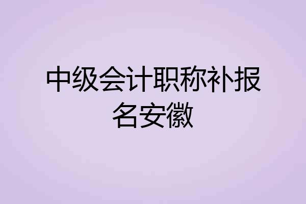 中级会计职称补报名安徽