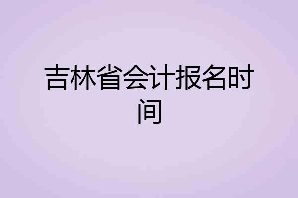 吉林省会计报名时间