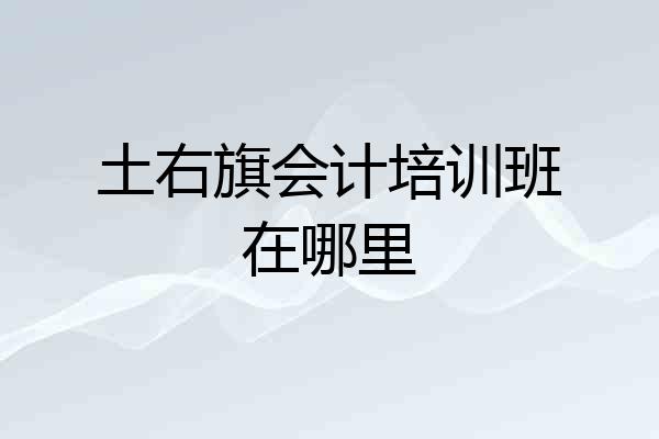 土右旗会计培训班在哪里
