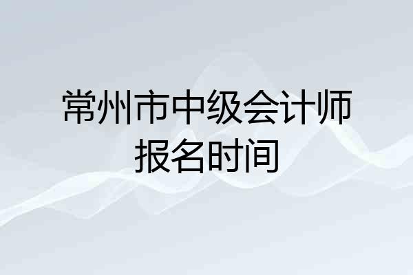 常州市中级会计师报名时间