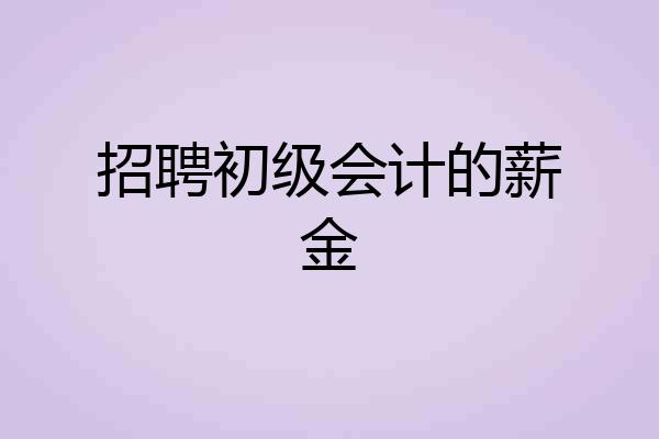 招聘初级会计的薪金