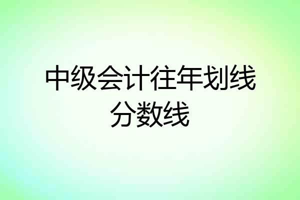 中级会计往年划线分数线