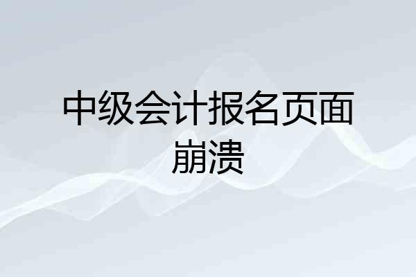 中级会计报名页面崩溃