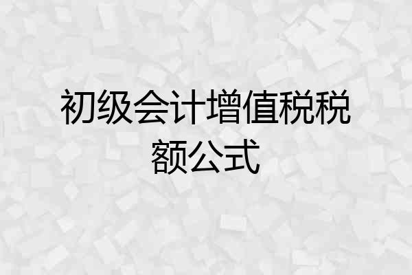 初级会计增值税税额公式