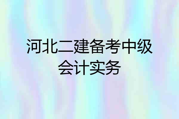 河北二建备考中级会计实务