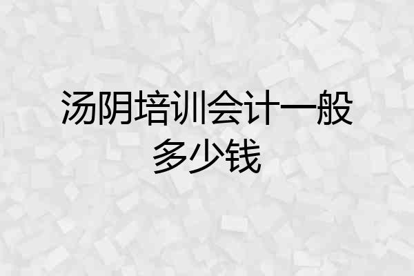 汤阴培训会计一般多少钱