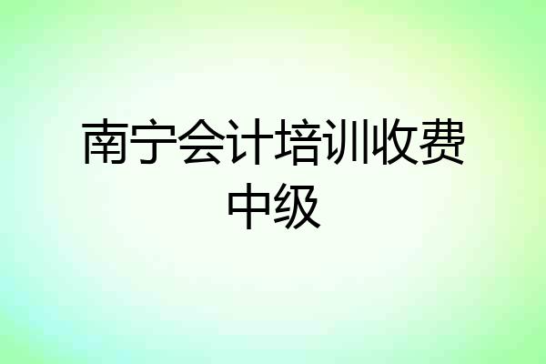 南宁会计培训收费中级
