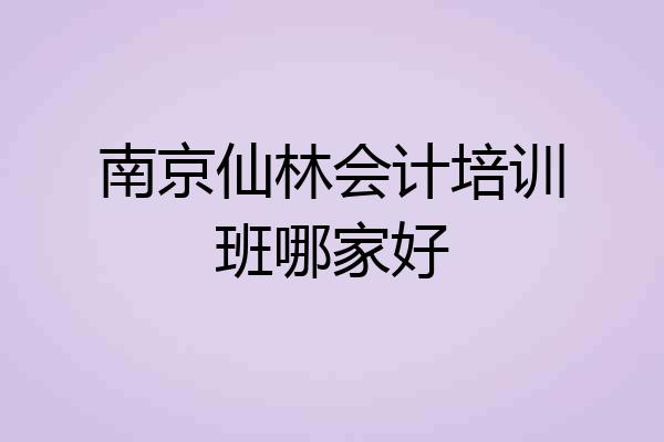 南京仙林会计培训班哪家好