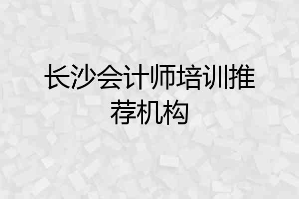 长沙会计师培训推荐机构