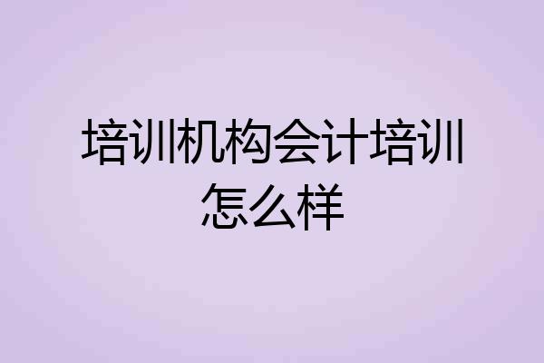 培训机构会计培训怎么样