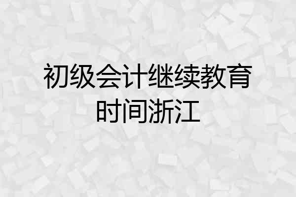 初级会计继续教育时间浙江