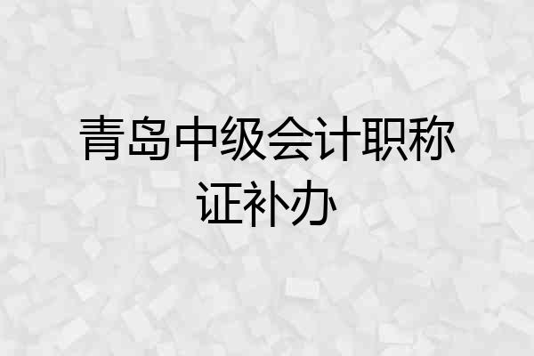 青岛中级会计职称证补办