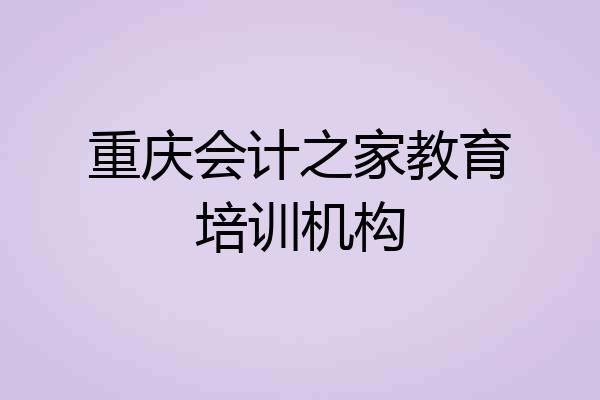 重庆会计之家教育培训机构
