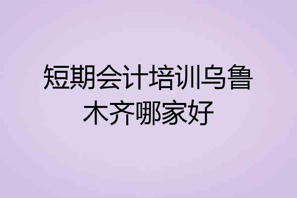 短期会计培训乌鲁木齐哪家好