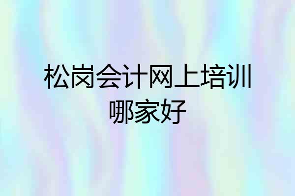 松岗会计网上培训哪家好