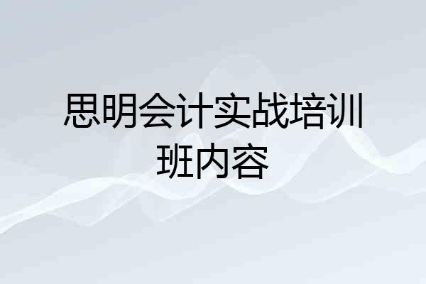 思明会计实战培训班内容
