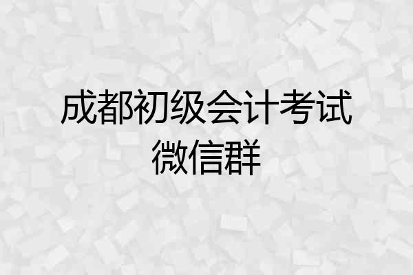 成都初级会计考试微信群