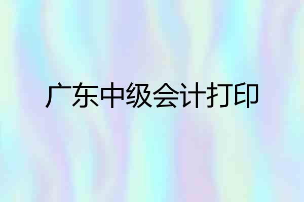 广东中级会计打印