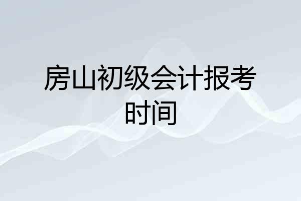 房山初级会计报考时间