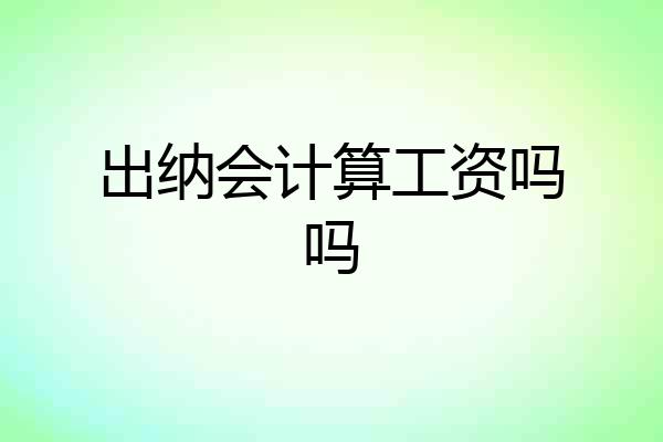 出纳会计算工资吗吗
