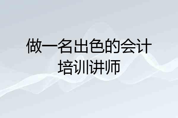 做一名出色的会计培训讲师