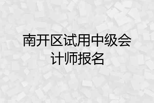 南开区试用中级会计师报名
